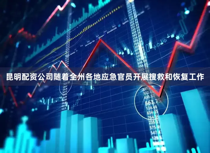 昆明配资公司随着全州各地应急官员开展搜救和恢复工作
