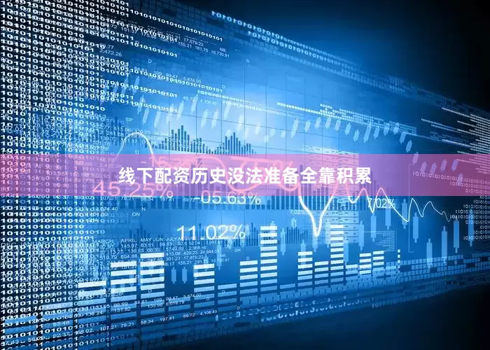 线下配资历史没法准备全靠积累