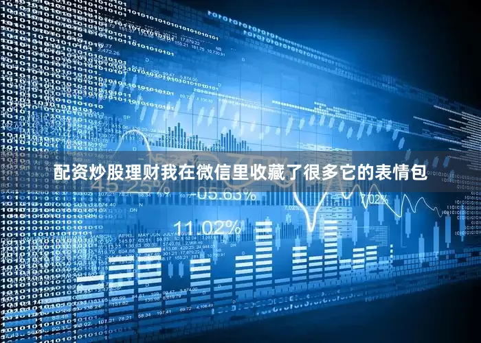 配资炒股理财我在微信里收藏了很多它的表情包