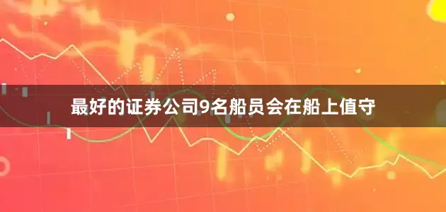 最好的证券公司9名船员会在船上值守