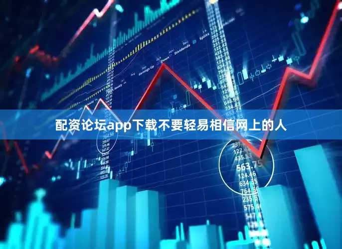配资论坛app下载不要轻易相信网上的人