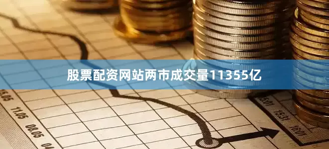 股票配资网站两市成交量11355亿